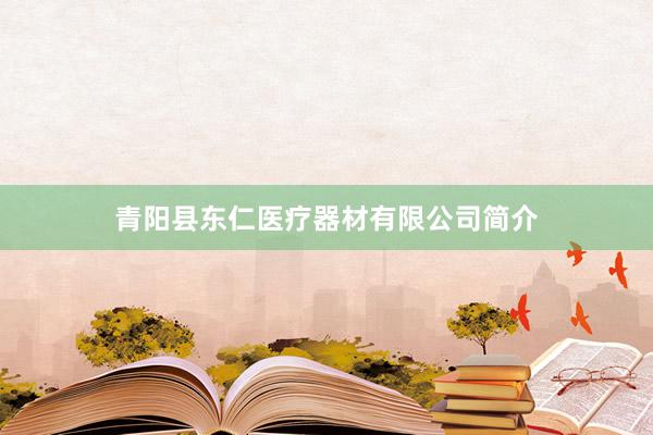 青阳县东仁医疗器材有限公司简介